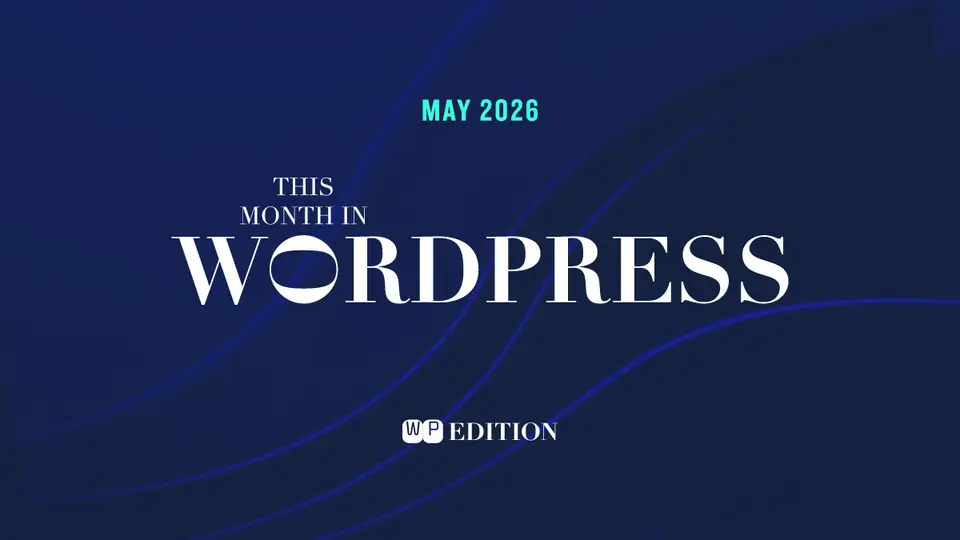 WordPress News Roundup May 2026 WordPress 7.0 Launch, WordCamp Europe, and Security Updates