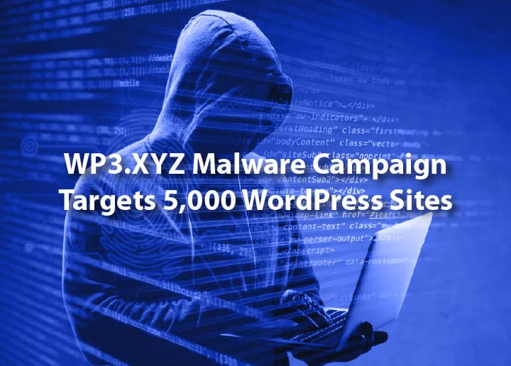 WP3.XYZ Malware Campaign Targets 5,000 WordPress Sites 